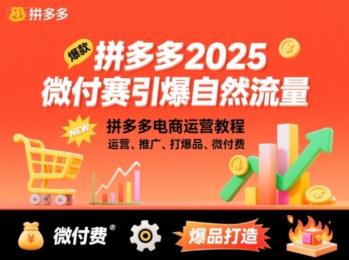 拼多多2025微付赛引爆自然流量，拼多多电商运营教程，运营、推广、打爆品、微付费-轻创网