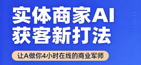 实体商家AI获客新打法【2025年9月】让AI做你24小时在线的商业军师，效率开挂，甩开盲目摸索-轻创网