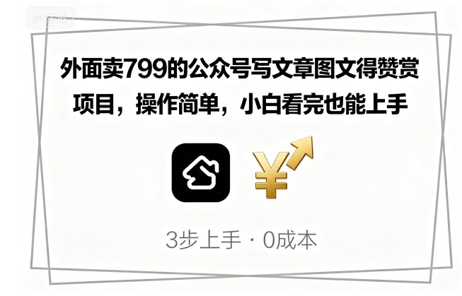 外面卖799的公众号写文章图文得赞赏项目，操作简单，小白看完也能上手-轻创网