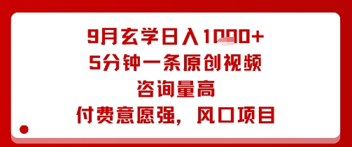 9月玄学日入1k+玩法，5分钟一条原创视频，咨询量高，付费意愿强，风口项目-轻创网