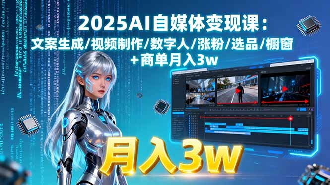 2025AI自媒体变现课:文案生成/视频制作/数字人/涨粉/选品/橱窗+商单月入3w-轻创网