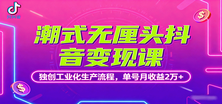 潮式无厘头抖音变现课，独创工业化生产流程，单号月收益2万+-轻创网