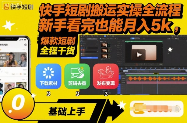 快手短剧搬运实操全流程,新手看完也能月入5k,全程干货-轻创网