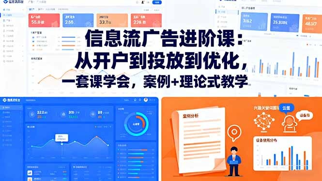 信息流广告进阶课：从开户到投放到优化，一套课学会，案例+理论式教学-轻创网