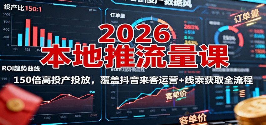 2026本地推流量课:150倍高投产投放,覆盖抖音来客运营+线索获取全流程-轻创网