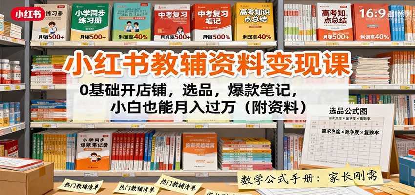 小红书教辅资料变现课：0基础开店铺，选品，爆款笔记，小白也能月入过万(附资料)-轻创网
