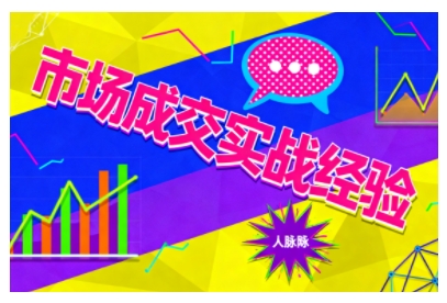 市场成交实战经验，从认知觉醒到实操落地，快速掌握市场开拓与成交核心能力-轻创网