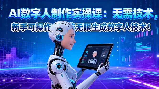 AI数字人制作实操课：无需技术，新手可操作，免费无限生成数字人技术！-轻创网