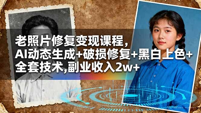 老照片修复变现课程，AI动态生成+破损修复+黑白上色+全套技术,副业收入2w+-轻创网