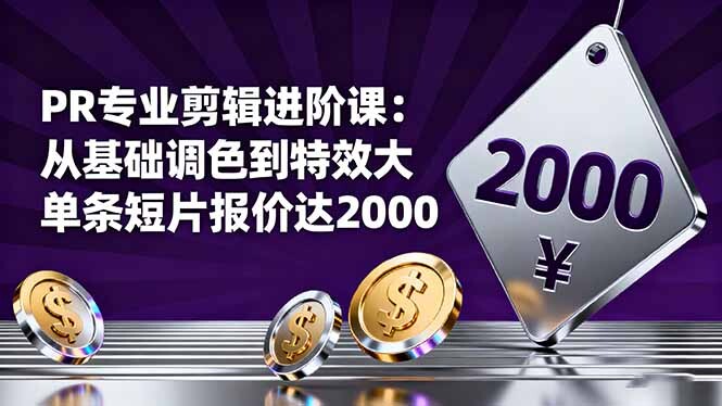 PR专业剪辑进阶课:从基础调色到特效大片的进阶技能,单条短片报价达2000-轻创网