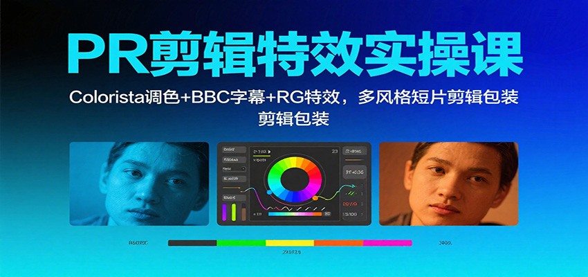 PR剪辑特效实操课：Colorista调色+BBC字幕+RG特效，多风格短片剪辑包装-轻创网