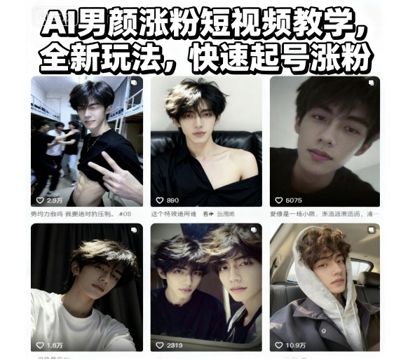 AI男颜涨粉短视频教学，全新玩法，快速起号涨粉-轻创网