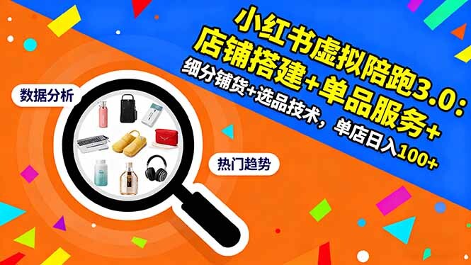 小红书虚拟陪跑3.0：店铺搭建+单品服务+细分铺货+选品技术，单店日入100+-轻创网