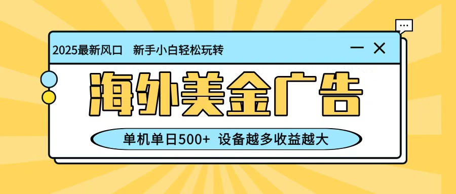 最新蓝海项目，海外美金广告，单机单日500+，可矩阵放大，设备越多收益越大-轻创网