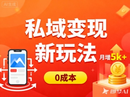 私域变现新玩法，0成本，多端引流，普通人月增收5k+-轻创网