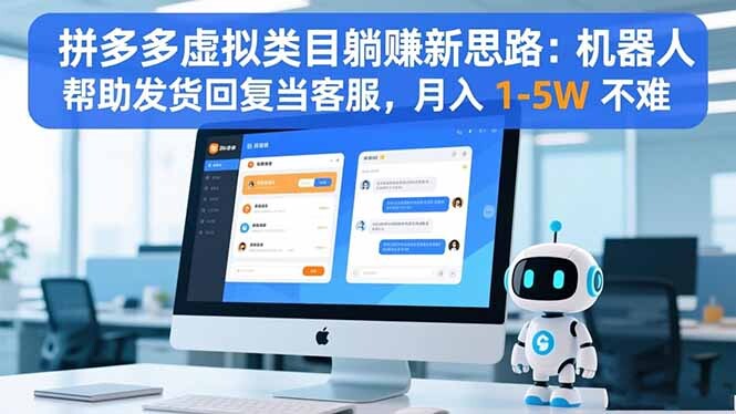拼多多虚拟类目躺赚新思路：机器人帮助发货回复当客服，月入 1-5W 不难-轻创网
