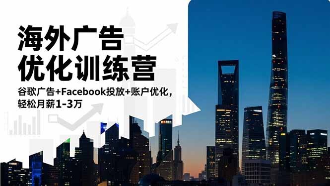 海外广告优化训练营：谷歌广告+Facebook投放+账户优化，轻松月薪1-3万-轻创网