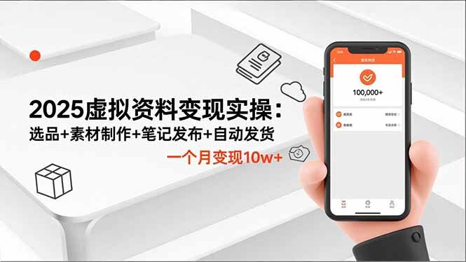 2025虚拟资料变现实操：选品+素材制作+笔记发布+自动发货，一个月变现10w+-轻创网