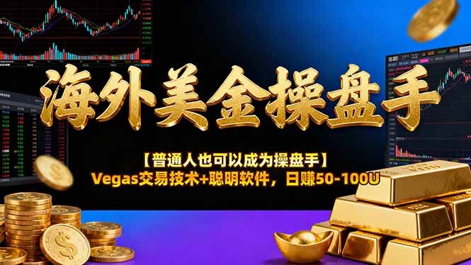 海外美金操盘手技术【普通人也可以成为操盘手】Vegas交易技术+聪明软件，日赚50-100U-轻创网