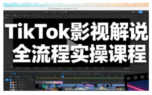TikTok影视解说全流程实操，手把手教你打造TK爆款解说视频-轻创网