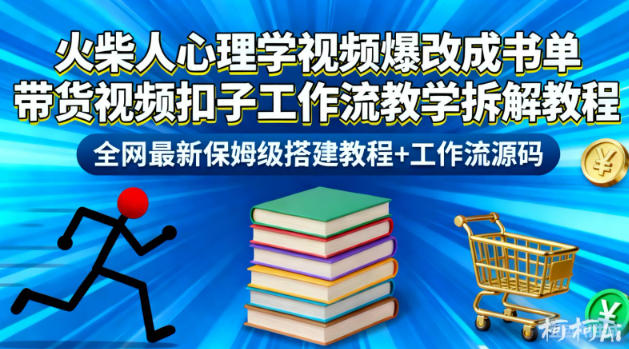 火柴人心理学视频爆改成书单带货视频扣子工作流教学拆解教程,全网最新保姆级搭建教程+工作流源码-轻创网