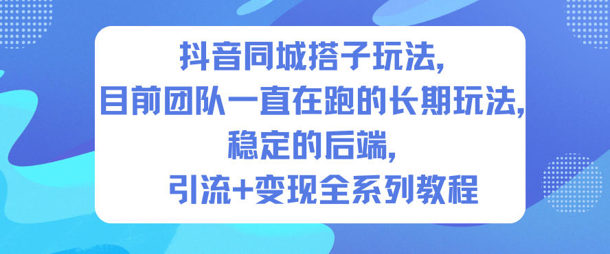 抖音同城搭子玩法，目前团队一直在跑的长期玩法，稳定的后端，引流+变现全系列教程-轻创网