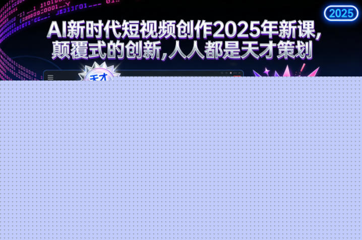 AI新时代短视频创作2025年新课,颠覆式的创新,人人都是天才策划
