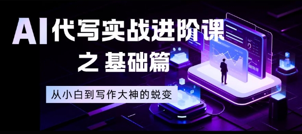 AI代写实战进阶课之基础篇,从小白到写作大神的蜕变【揭秘】-轻创网