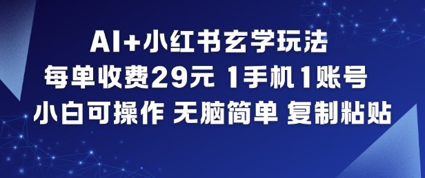 AI+小红书玄学玩法，每单收费29米，1手机1账号，小白可操作，无脑简单复制粘贴-轻创网