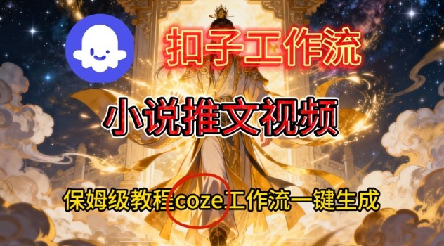 Coze扣子智能体工作流一键生成小说推文视频，保姆级搭建教学-轻创网