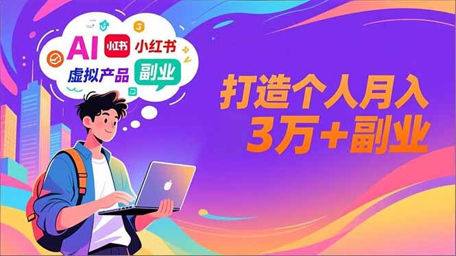 AI+小红书特训营，智能体搭建+虚拟产品原创+商业化变现，打造个人月入3万+副业-轻创网