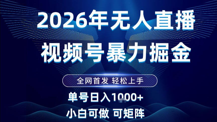2026最新视频号无人直播掘金，全网首发，小白可以玩，长期稳定日入1k+【揭秘】-轻创网