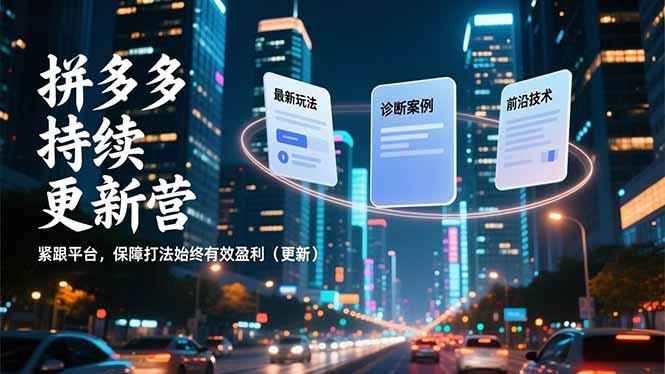 拼多多持续更新营，最新玩法、诊断案例、前沿技术，紧跟平台，保障打法始终有效盈利(更新-轻创网