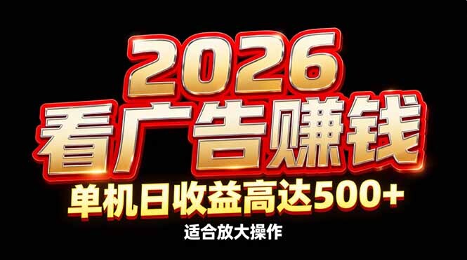 2026隐藏蓝海：看广告赚钱效率升级，单机日收益高达500+，适合放大操作-轻创网