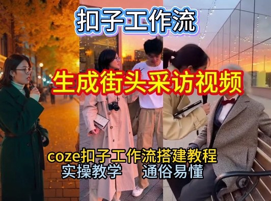 【一键生成街头采访视频工作流】2026保姆级教程来咯！Coze工作流一键搭，街头采访视频直接出片！-轻创网