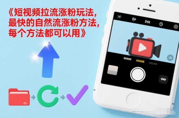 短视频拉流涨粉玩法，最快的自然流涨粉方法，每个方法都可以用-轻创网