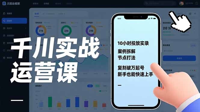 千川实战运营课，10小时投放实录、案例拆解、节点打法，复刻破万起号，新手也能快速上手-轻创网