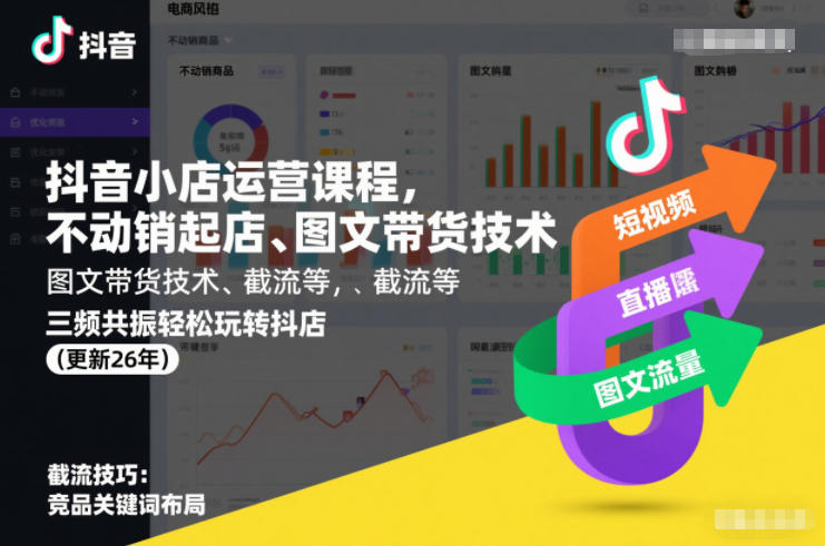 抖音小店运营课程，不动销起店、图文带货技术、截流等，三频共振轻松玩转抖店(更新26年)-轻创网