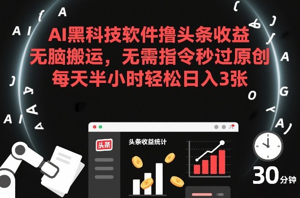 AI黑科技软件撸头条收益，无脑搬运，无需指令秒过原创，每天半小时轻松日入3张【揭秘】-轻创网