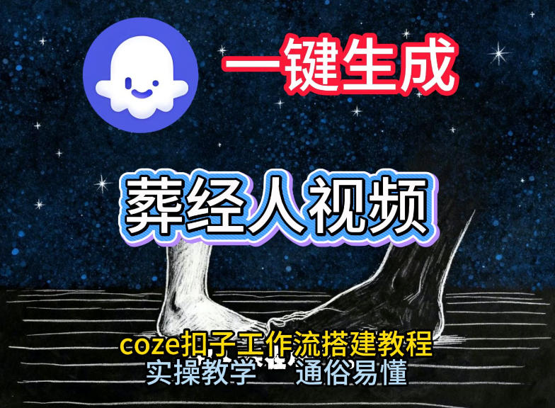 通过Coze工作流，一键生成《葬经人》爆火短视频，实操搭建教学课，通俗易懂-轻创网