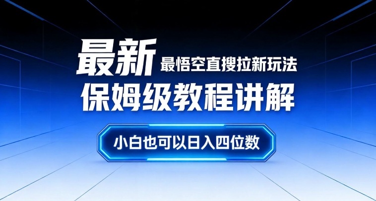 最新最悟空直搜拉新玩法保姆级教程讲解，小白也可以日入四位数-轻创网