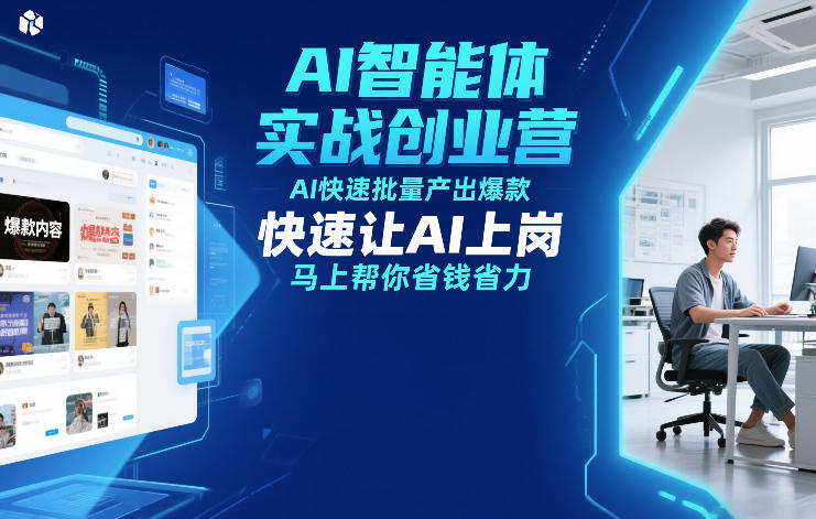 AI智能体实战创业营12月23-25号线下课，AI快速批量产出爆款，快速让AI上岗，马上帮你省钱省力-轻创网