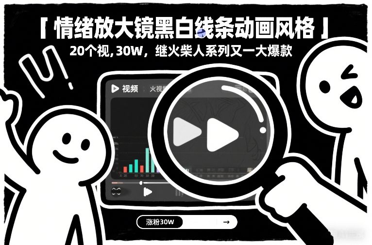 情绪放大镜黑白线条动画风格，20个视频，涨粉30W，继火柴人系列又一大爆款-轻创网