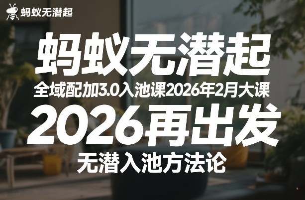 蚂蚁无潜不起全域配抖加3.0入池课2026年2月大课，​2026再出发，无潜入池方法论-轻创网