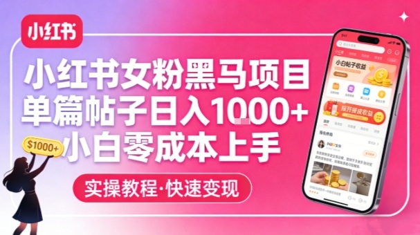 小红书女粉黑马项目，单篇帖子日入1k+，小白零成本上手-轻创网