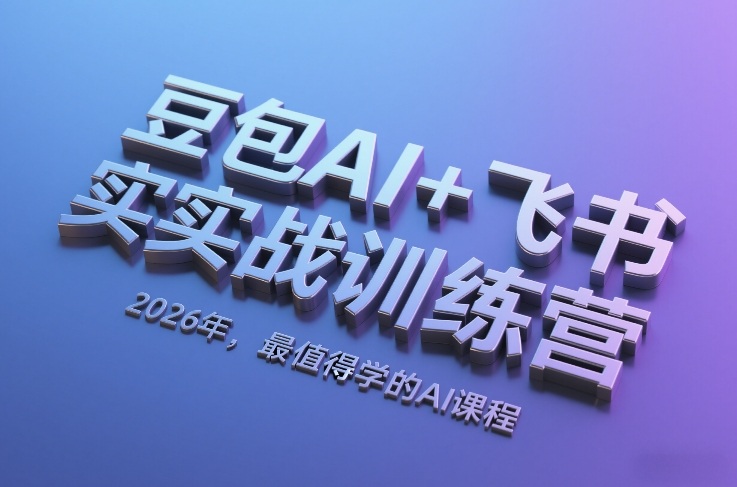 豆包AI+飞书实战训练营，2026年，最值得学的AI课程-轻创网