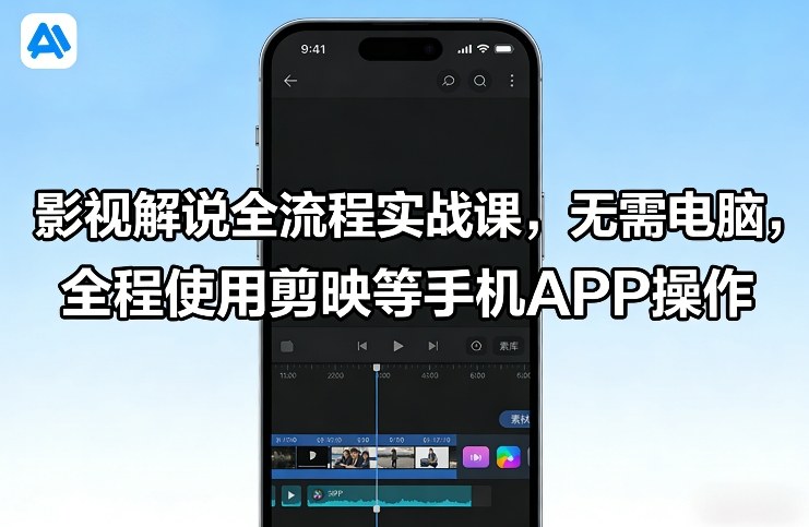 影视解说全流程实战课，无需电脑，全程使用剪映等手机APP操作-轻创网