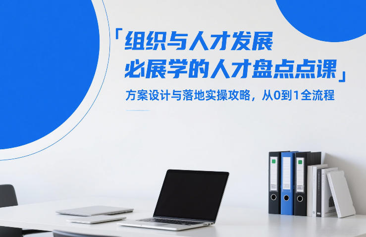 组织与人才发展必学的人才盘点课，方案设计与落地实操攻略，从0到1全流程-轻创网