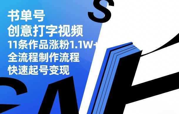 书单号创意打字视频，11条作品涨粉1.1W+，全流程制作流程，快速起号变现-轻创网