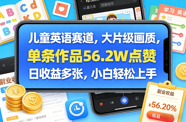 儿童英语赛道，大片级画质，单条作品56.2W点赞，日收益多张，小白轻松上手-轻创网